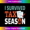 I Survived Tax Season Tax Season Survivor Tax Day - High-Quality PNG Sublimation Download