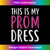 This Is My Prom Dress For Graduation 1 - Modern Sublimation PNG File