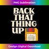 Floppy Disk Back That Thing Up Funny Computer IT Pro - Exclusive Sublimation Digital File