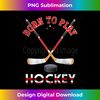 Goalie Hockey Player Athlete Gift Born To Play Hockey - High-Resolution PNG Sublimation File