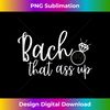Bach That Ass Up Bachelorette Party - Exclusive PNG Sublimation Download