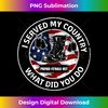 I Served My Country Veteran What Did You Do T Shirts - Trendy Sublimation Digital Download