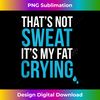 That's Not Sweat Its My Fat Crying Funny Gym Life Shirt Tank Top 2 - Retro PNG Sublimation Digital Download