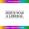 JESUS was a LIBERAL  Honest Christian Graphic - Aesthetic Sublimation Digital File