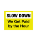 Slow down we get paid by the hour (1).png