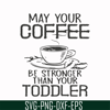FN000686-May your coffee be stronger than your toddler svg, png, dxf, eps file FN000686.jpg