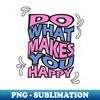 Do what makes you happytypography slogan design - Elegant Sublimation PNG Download - Fashionable and Fearless