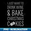 HJ-39626_I Just Want To Drink Wine  Bake Christmas Cookies I 8761.jpg