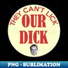 They Can't Lick Our Dick - High-Resolution PNG Sublimation File