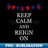 King Charles Coronation 2023 Keep Calm And Reign On - Stylish Sublimation Digital Download - Create with Confidence