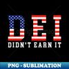 DEI Didn't Earn It Funny Humor - Aesthetic Sublimation Digital File