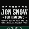 FN000132-Jon Snow for King 2020 we will build a wall and the white walkers will pay for it svg, png, dxf, eps file FN000132.jpg