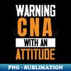 CNA With An Attitude Certified Nursing Assistant Medical - Unique Sublimation PNG Download - Add a Festive Touch to Every Day