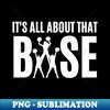 All About That Base - Sublimation-Ready PNG File