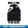 What A Time To Be Alive - Vintage Sublimation PNG Download