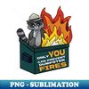 Only YOU Can Prevent Dumpster Fires - Premium Sublimation Digital Download