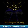 keep going on your way - Creative Sublimation PNG Download