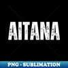 Aitana Name Gift Birthday Holiday Anniversary - Modern Sublimation PNG File