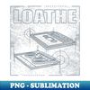 Loathe - Technical Drawing - Trendy Sublimation Digital Download