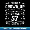 57th Birthday If You Haven't Grown Up By Age 57 Funny Saying - Aesthetic Sublimation Digital File