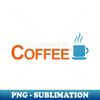 Powered By Coffee I Love Coffee Latte Espresso Slogan Gift For Coffee Lovers - Exclusive PNG Sublimation Download