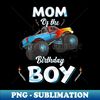 Mom Of The Birthday Boy Monster Truck Bday Women Men Kids - Instant PNG Sublimation Download