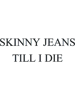 Skinny Jeans Till I Die  .png