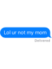 Lol Ur Not my Mom  .png