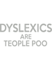 Dyslexics Are Teople Poo - Dyslexia Awareness  .png