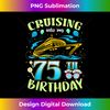 Cruising Into My 75 Year Old Birthday Crew 75th Cruise - Professional Sublimation Digital Download