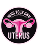 Mind Your Own Uterus - Women choice  .png