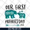 MTD16042113-Our first mama 2021 svg, Mother's day svg, eps, png, dxf digital file MTD16042113.jpg