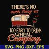 CMP008-there no such thing as too early to drink when camping svg, png, dxf, eps digital file CMP008.jpg
