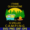 CMP014-i think quarantine is spelled camping svg, png, dxf, eps digital file CMP014.jpg