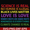 OTH0017-Science is real! Black lives matter! No human is illegal! Love is love! Women's rights are human rights! Kindness is everything! svg, png, dxf, eps digi