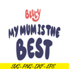 BL22112316-My Mum Is The Best SVG PNG DXF EPS Bluey Family SVg Bluey Movie SVG.png