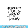 VLT19102308-All You Need Is Love And Tacos PNG, Food Valentine PNG, Valentine Holidays PNG.png