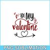 VLT19102312-Be My Valentine PNG, Quotes Valentine PNG, Valentine Holidays PNG.png