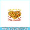 VLT21102345-Pizza Is My Valentine PNG, Funny Valentine PNG, Valentine Holidays PNG.png