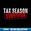 Tax Season Survivor 1 - Digital Sublimation Download File