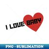 i love baby - Retro PNG Sublimation Digital Download