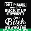 FN000222-Oh I pissed you off suck it up buttercup I'm a bitch It's what I do svg, png, dxf, eps file FN000222.jpg