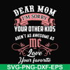 FN000109-Dear Mom I'm sorry your other kids aren't as awesome as me love your favorite svg, png, dxf, eps file FN000109.jpg