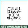 VLT19102338-You Will Forever Be My Always PNG, Quotes Valentine PNG, Valentine Holidays PNG.png
