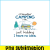 CAMP07112353-Day Without Is Camping PNG Sewing Just Kidding PNG Camping PNG.png