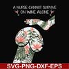 FN000527-A nurse cannot survive on wine alone svg, png, dxf, eps file FN000527.jpg