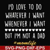 FN000792-I'd love to do whatever I want whenever I want but I'm not a dad svg, png, dxf, eps file FN000792.jpg