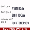 FN000751-Didn't care yesterday didn't give a shit today probably won't give a fuck tommorrow svg, png, dxf, eps file FN000751.jpg