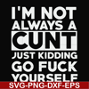 FN000864-I'm not always a cunt just kidding go fuck yourself svg, png, dxf, eps file FN000864.jpg