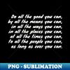 IV-16867_Do all the good you can by all the means you can in all the ways you can in all the places you can at all the times you can to all the people you can a